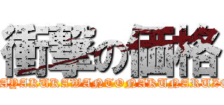 衝撃の価格 (HAYAKUKAWANTONAKUNARUZO)