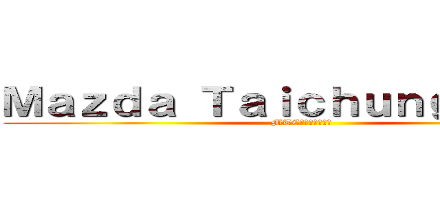 Ｍａｚｄａ Ｔａｉｃｈｕｎｇ Ｃｌｕｂ (MTC不分車種俱樂部)
