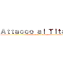 Ａｔｔａｃｃｏ ａｌ Ｔｉｔａｎｏ (Tactical Galatical's Madness)