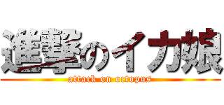 進撃のイカ娘 (attack on octopus)