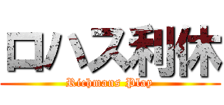 ロハス利休 (Richmans Play)