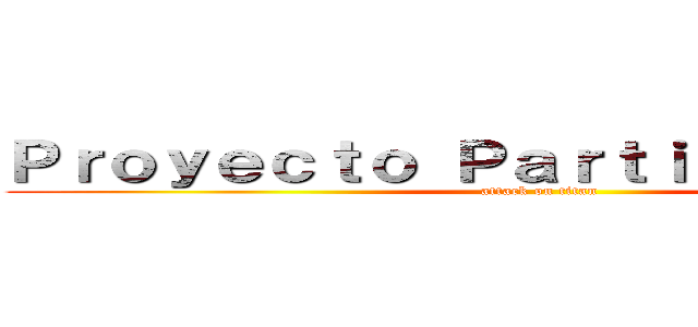 Ｐｒｏｙｅｃｔｏ Ｐａｒｔｉｃｉｐａｔｉｖｏ (attack on titan)