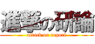 進撃の研論 (attack on report)