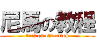 尼馬の教程 (fuck on education)