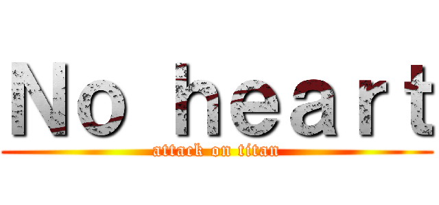 Ｎｏ ｈｅａｒｔ (attack on titan)