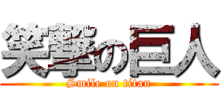 笑撃の巨人 (Smile on titan)