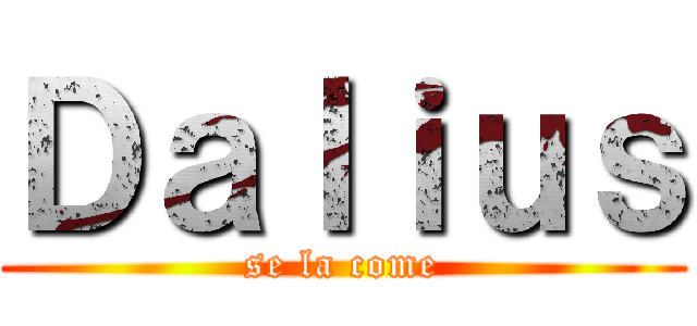 Ｄａｌｉｕｓ (se la come)