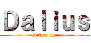 Ｄａｌｉｕｓ (se la come)