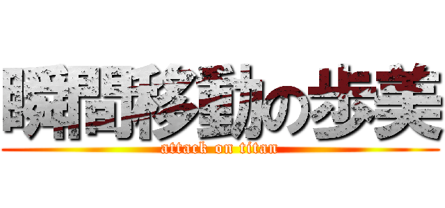 瞬間移動の歩美 (attack on titan)