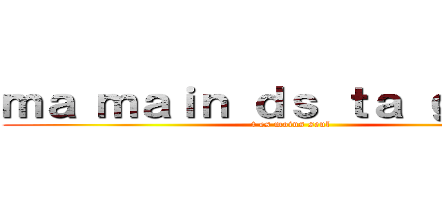 ｍａ ｍａｉｎ ｄｓ ｔａ ｇｕｅｌｅ (t es moins seul)