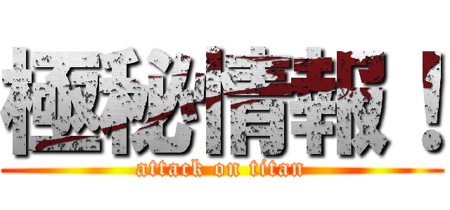 極秘情報！ (attack on titan)