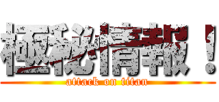 極秘情報！ (attack on titan)