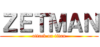 ＺＥＴＭＡＮ (attack on titan)