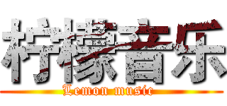 柠檬音乐 (Lemon music )