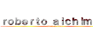 ｒｏｂｅｒｔｏ ａｌｃｈｉｍｉｓｔ (attack on titan)