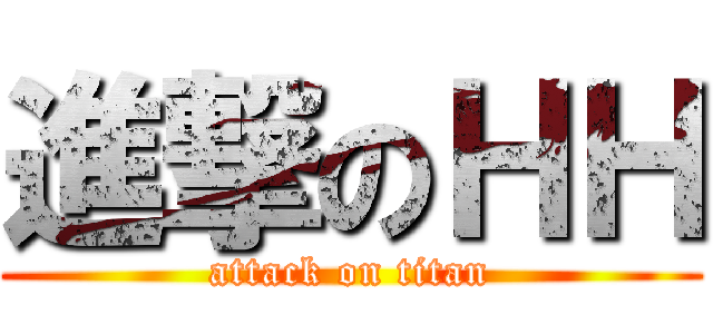進撃のＨＨ (attack on titan)