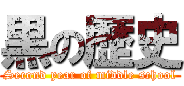 黒の歴史 (Second year of middle school)