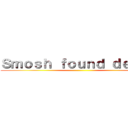 Ｓｍｏｓｈ ｆｏｕｎｄ ｄｅａｄ！ ()