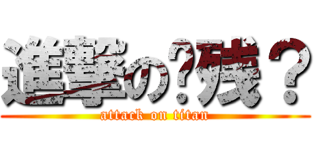 進撃の脑残？ (attack on titan)