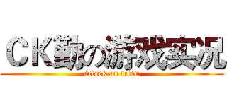ＣＫ勤の游戏实况 (attack on titan)