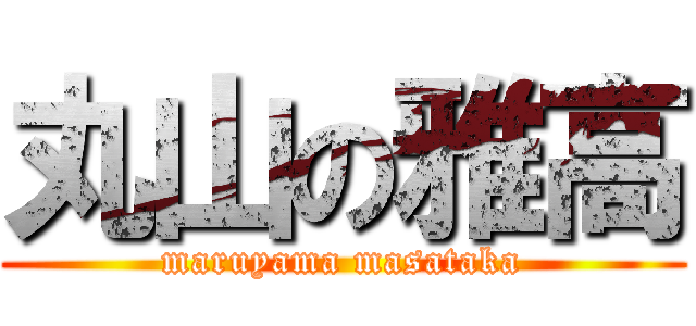 丸山の雅高 (maruyama masataka)