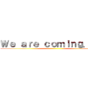 Ｗｅ ａｒｅ ｃｏｍｉｎｇ．．． ()
