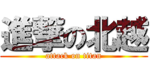 進撃の北越 (attack on titan)