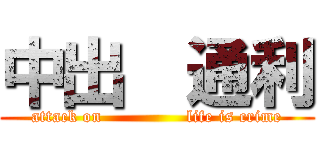中出  通利 (attack on               life is crime)