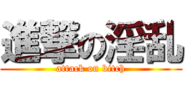 進撃の淫乱 (attack on bitch)
