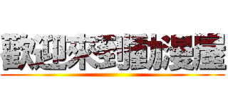 歡迎來到動漫屋 ()