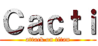 Ｃａｃｔｉ (attack on titan)