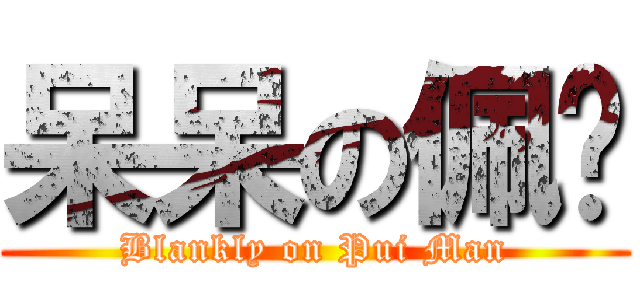 呆呆の佩雯 (Blankly on Pui Man)