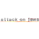 ａｔｔａｃｋ ｏｎ ｊａｗａｄ   (Attack On Jawad)