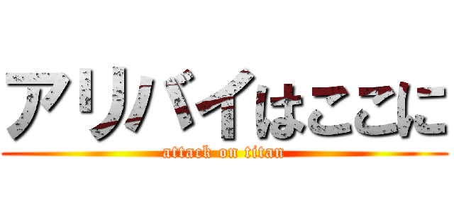 アリバイはここに (attack on titan)