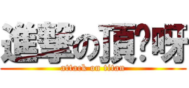 進撃の頂你呀 (attack on titan)