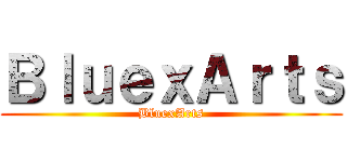 ＢｌｕｅｘＡｒｔｓ (BluexArts)