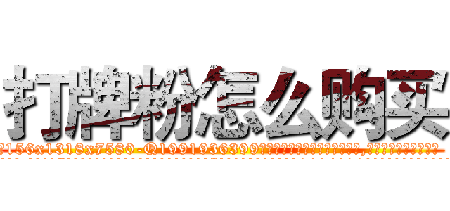 打牌粉怎么购买 (打牌粉怎么购买【电.话156x1318x7580-Q1991936399鑫宏药业】我们做的是长期生意,靠的是老客户长期支持
参考消息网2月20日报道 韩媒称，“剩女多、离婚率高的城市，房价一定会上涨。”这是中国经济学家金岩石2016年12月参加在上海举行的房地产相关论坛时说的话。
)