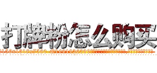 打牌粉怎么购买 (打牌粉怎么购买【电.话156x1318x7580-Q1991936399鑫宏药业】我们做的是长期生意,靠的是老客户长期支持
参考消息网2月20日报道 韩媒称，“剩女多、离婚率高的城市，房价一定会上涨。”这是中国经济学家金岩石2016年12月参加在上海举行的房地产相关论坛时说的话。
)