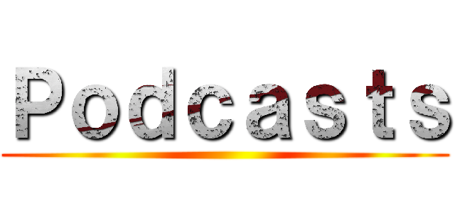 Ｐｏｄｃａｓｔｓ ()