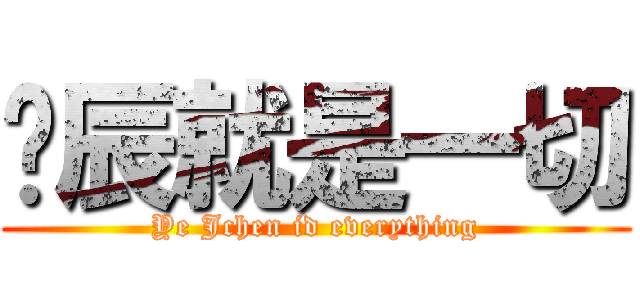 俞辰就是一切 (Ye Jchen id everything)
