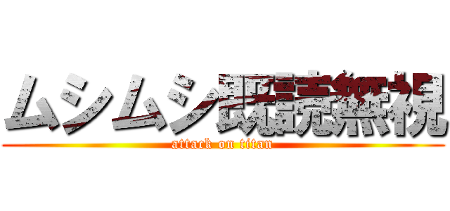 ムシムシ既読無視 (attack on titan)