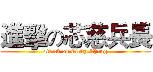 進擊の芯慈兵長 (attack on Cindy Chang)