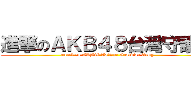 進撃のＡＫＢ４８台灣守護軍 (attack on AKB48 Taiwan Guardian Army)