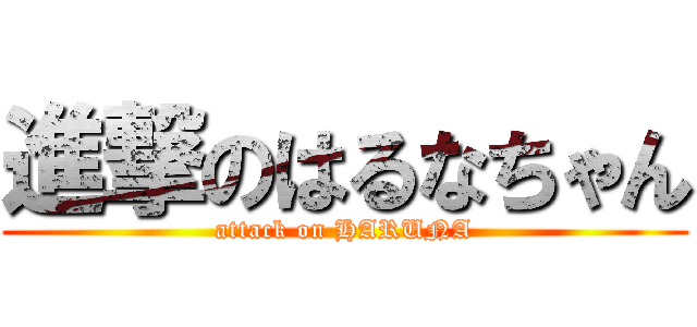 進撃のはるなちゃん (attack on HARUNA)