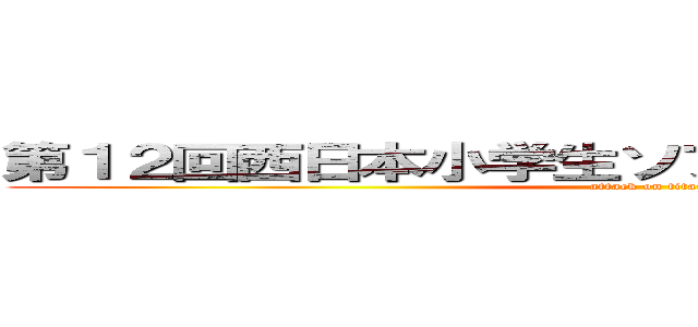 第１２回西日本小学生ソフトテニス選手権大会 (attack on titan)