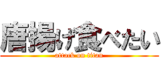 唐揚げ食べたい (attack on titan)