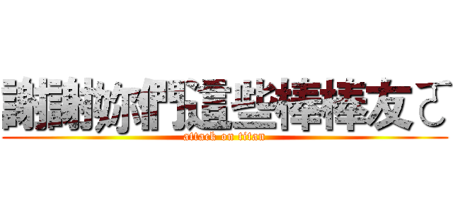謝謝妳們這些棒棒友ㄛ (attack on titan)