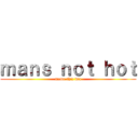 ｍａｎｓ ｎｏｔ ｈｏｔ (meme shiz wiz)