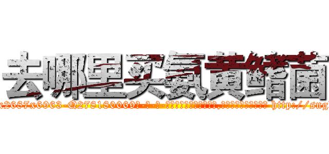 去哪里买氨黄鳍菌 (去哪里买氨黄鳍菌【电-186x2687x6963-Q278180069元-吉-药-业】我们做的是长期生意,靠的是老客户长期支持 http://sngk.net/awazk2
)