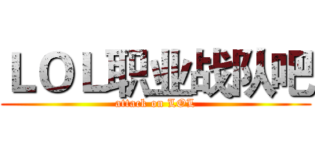 ＬＯＬ职业战队吧 (attack on LOL)